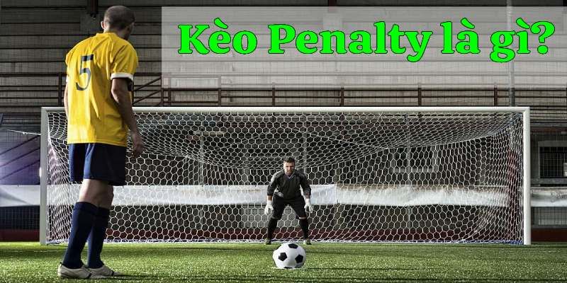 Sơ lược thông tin thú vị về hình thức cược kèo Penalty