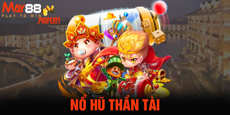 Nổ Hũ Thần Tài - Sở Hữu Vận May Đổi Đời Phú Quý Ngay Hôm Nay