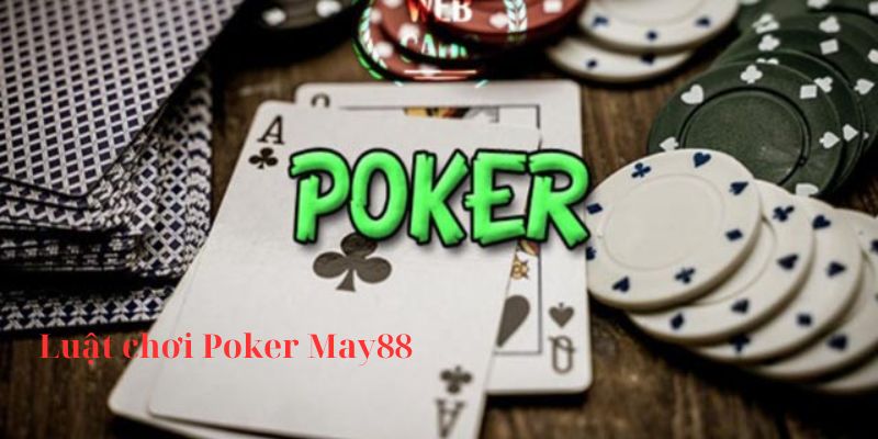 Luật chơi Poker May88 game thủ cần nắm vững